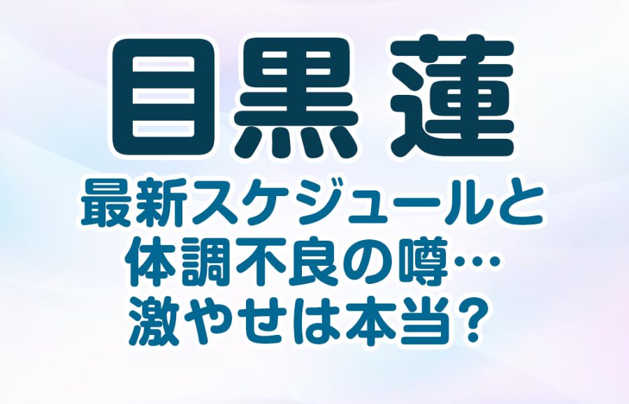 目黒蓮、最新スケジュールと体調不良の噂…激やせは本当？