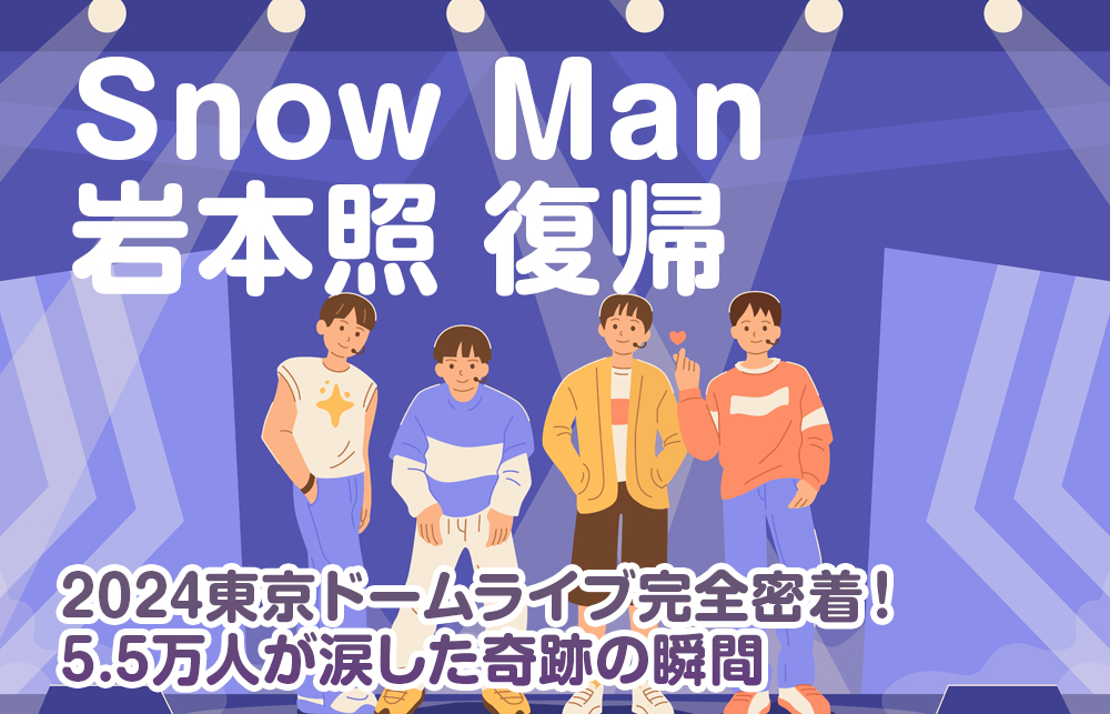 【Snow Man岩本照 復帰】2024東京ドームライブ完全密着！5.5万人が涙した奇跡の瞬間