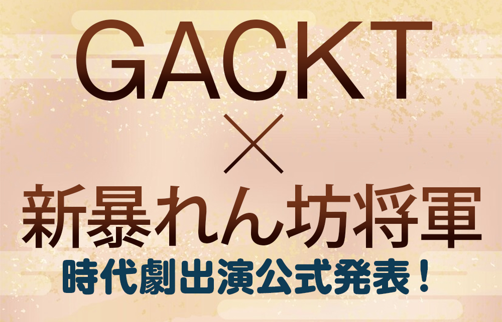 【GACKT×新暴れん坊将軍】公式発表！GACKT時代劇出演の全貌と見どころ