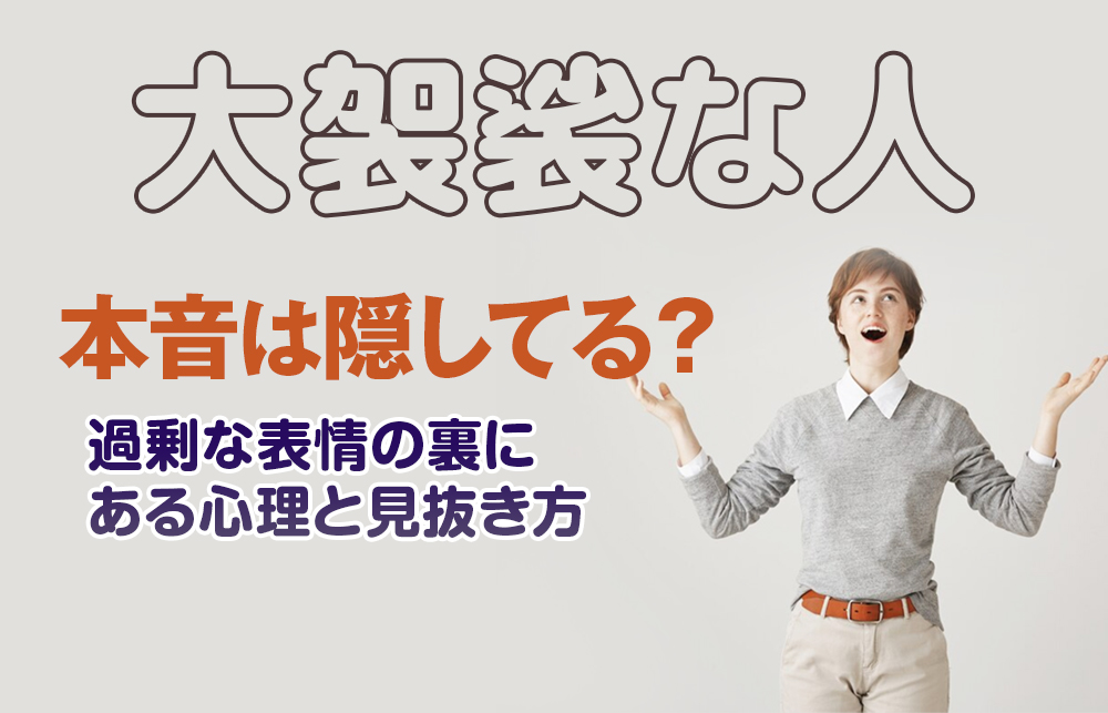 【大袈裟な人】本音は隠してる？過剰な表情の裏にある心理と見抜き方