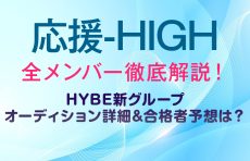 【応援-HIGH】全メンバー徹底解説！HYBE新グループ オーディション詳細&合格者予想は？