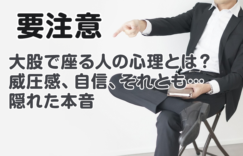 【要注意】大股で座る人の心理とは？威圧感、自信、それとも…隠れた本音