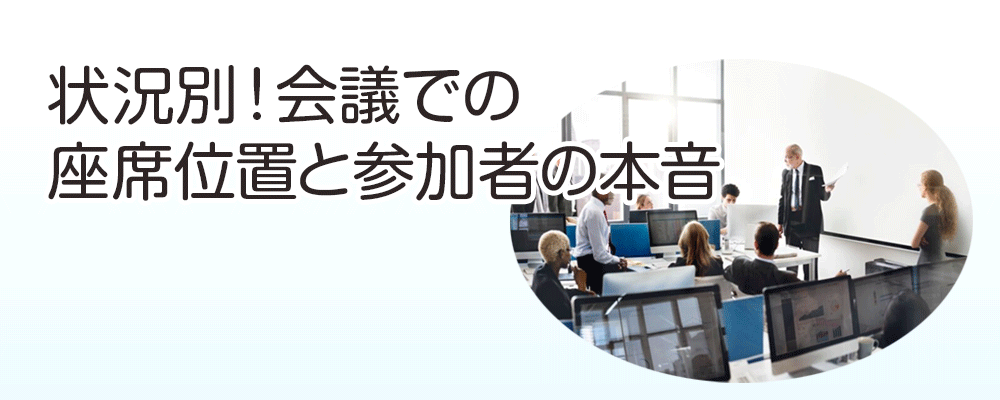 状況別！会議での座席位置と参加者の本音