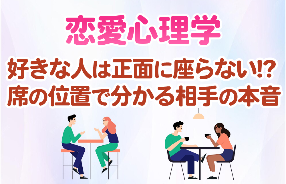 【恋愛心理学】好きな人は正面に座らない!? 席の位置で分かる相手の本音