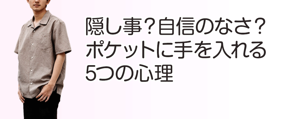 隠し事？自信のなさ？ポケットに手を入れる5つの心理