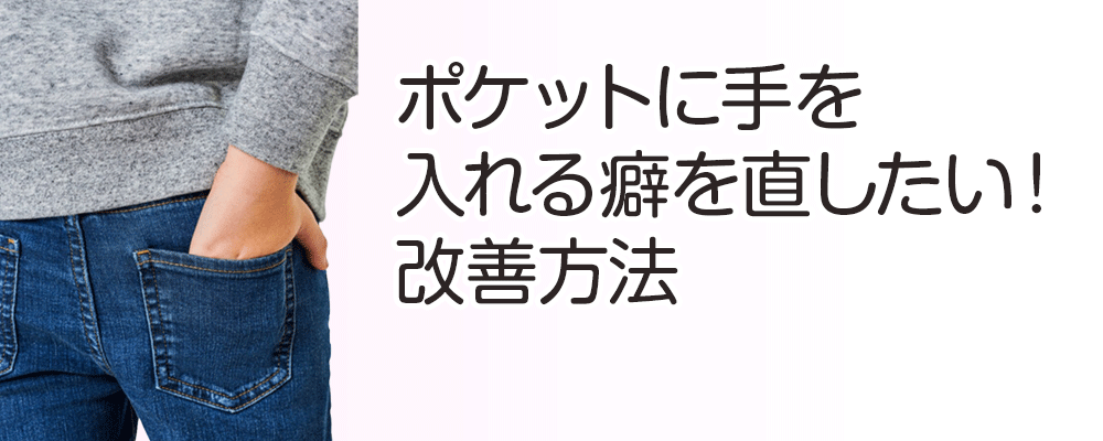 ポケットに手を入れる癖を直したい！改善方法