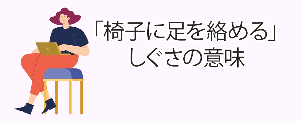 「椅子に足を絡める」しぐさの意味
