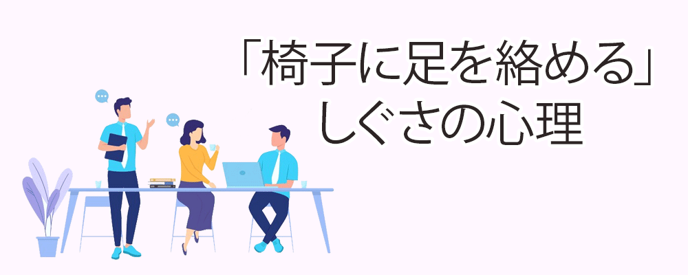 「椅子に足を絡める」しぐさの心理