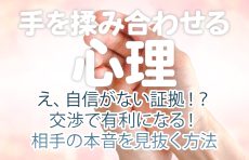 【手を揉み合わせる 心理】え、自信がない証拠！？交渉で有利になる！相手の本音を見抜く方法