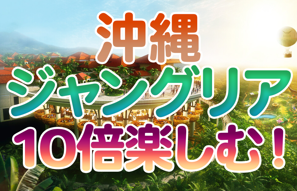 【沖縄ジャングリア】失敗回避！料金/ホテル/場所/チケット徹底ガイド
