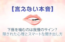 【言えない本音】下唇を噛むのは我慢のサイン？隠された心理とスマートな聞き出し方