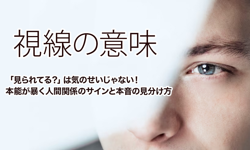 【視線の意味】「見られてる？」は気のせいじゃない！本能が暴く人間関係のサインと本音の見分け方