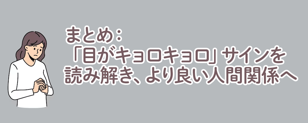 まとめ：「目がキョロキョロ」サインを読み解き、より良い人間関係へ