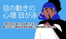 【目の動きの心理 目が泳ぐ】「目が左右に動く」のは考えてる？聞いてない？相手の本音を見抜く行動の意味と見分け方