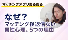 【なぜ？】マッチング後返信ない男性心理、5つの理由