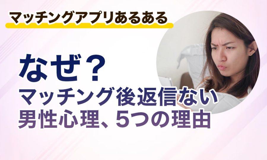【なぜ？】マッチング後返信ない男性心理、5つの理由