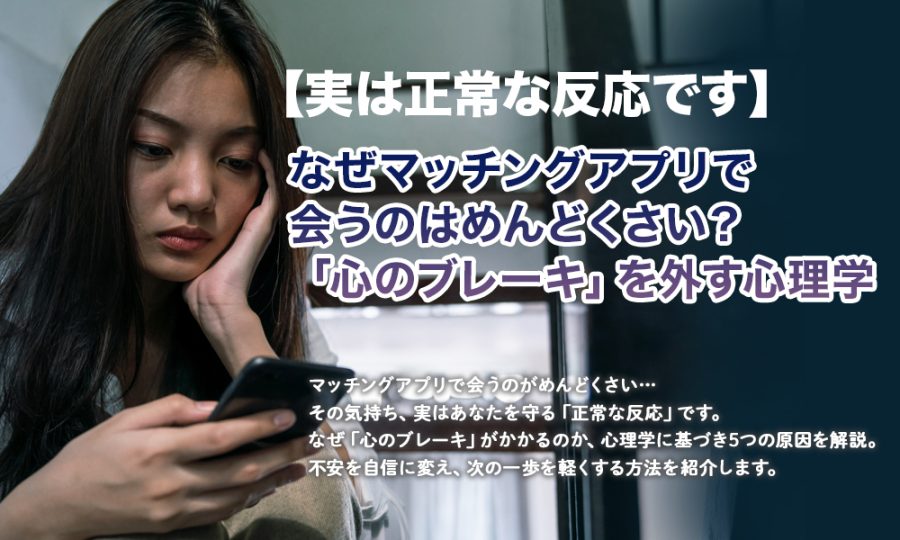 【実は正常な反応です】なぜマッチングアプリで会うのはめんどくさい？「心のブレーキ」を外す心理学
