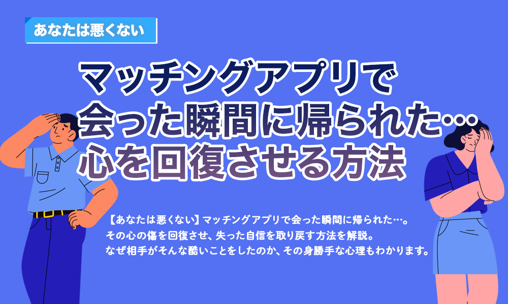 【あなたは悪くない】マッチングアプリで会った瞬間に帰られた…心を回復させる方法
