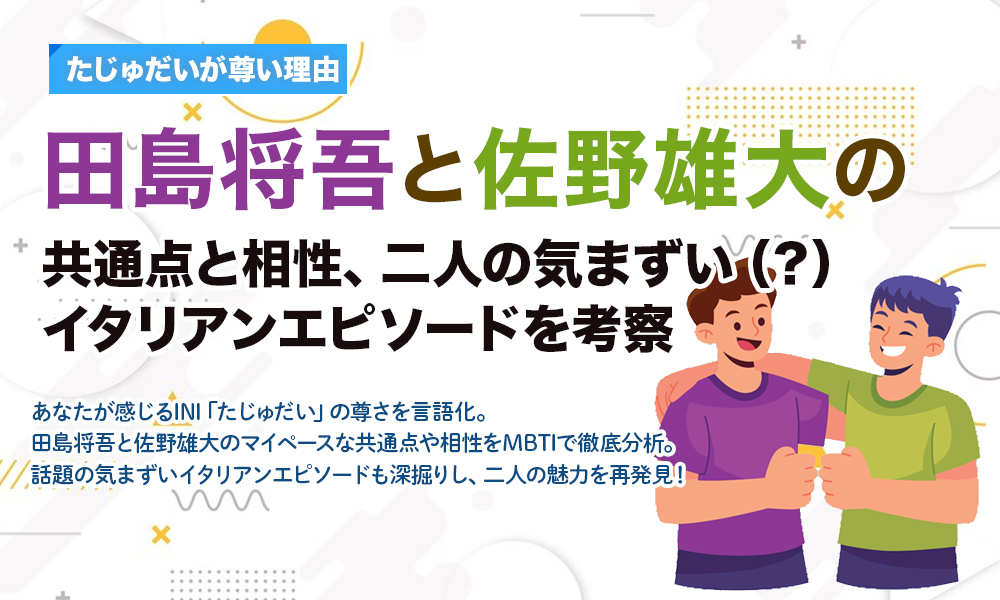 たじゅだいが尊い理由｜田島将吾と佐野雄大の共通点と相性、二人の気まずい（？）イタリアンエピソードを考察