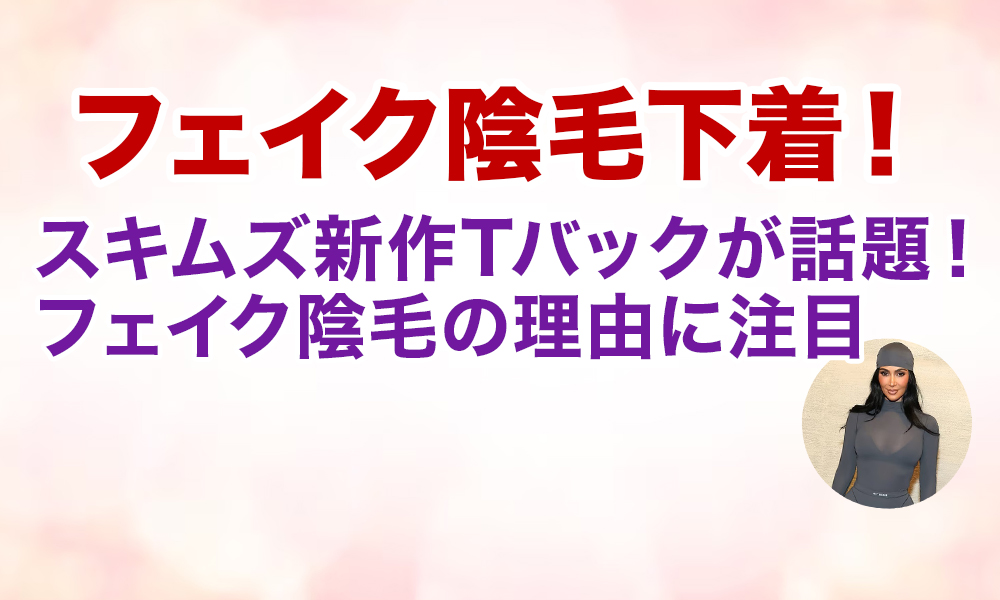 スキムズ新作Tバックが話題！フェイク陰毛の理由に注目