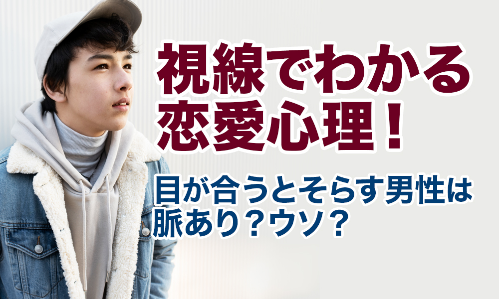 視線でわかる恋愛心理！目が合うとそらす男性は脈あり？ウソ？
