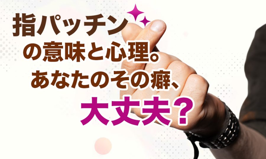 指パッチン(指を鳴らす)の意味と心理。あなたのその癖、大丈夫？