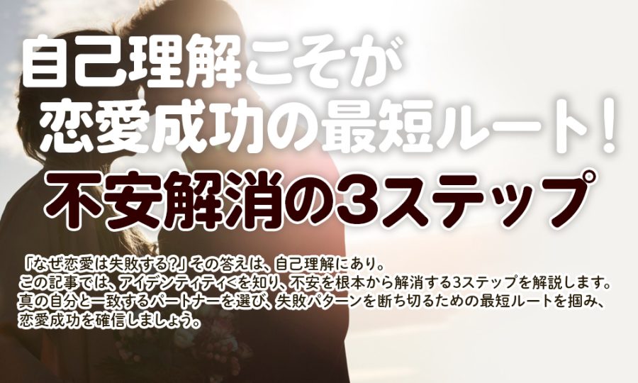 自己理解こそが恋愛成功の最短ルート！不安解消の3ステップ