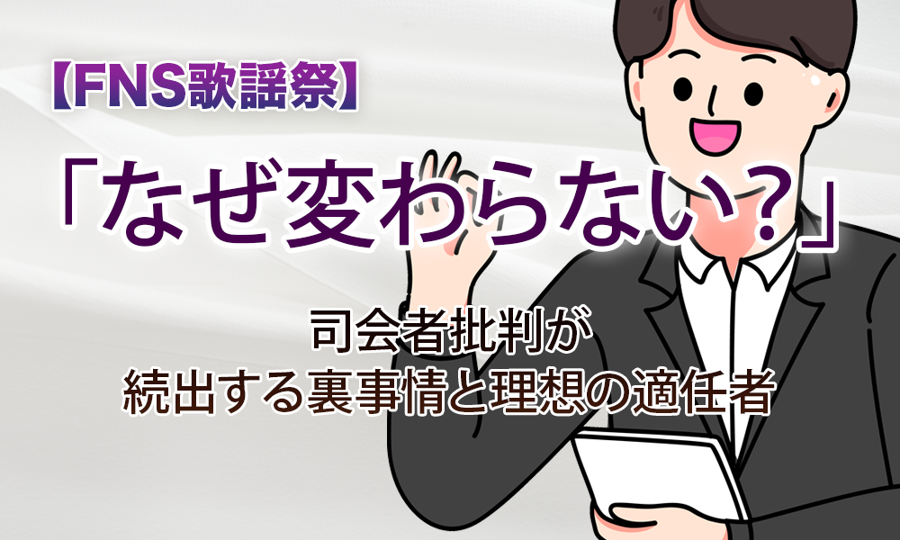 【FNS歌謡祭】「なぜ変わらない？」司会者批判が続出する裏事情と理想の適任者