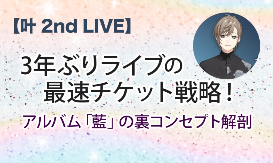 【叶 2nd LIVE】3年ぶりライブの最速チケット戦略！アルバム「藍」の裏コンセプト解剖