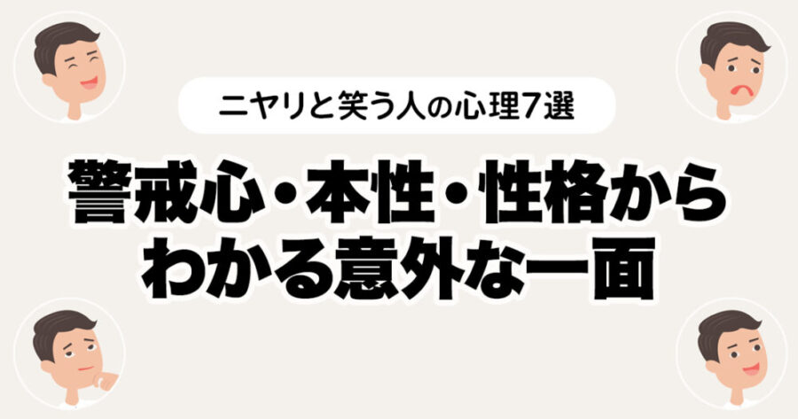 ニヤリと笑う人の心理7選｜警戒心・本性・性格からわかる意外な一面